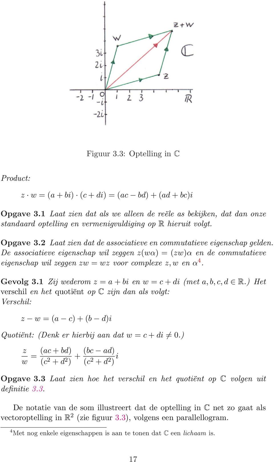 2 Laat zien dat de associatieve en commutatieve eigenschap gelden. De associatieve eigenschap wil zeggen z(wα) = (zw)α en de commutatieve eigenschap wil zeggen zw = wz voor complexe z, w en α 4.