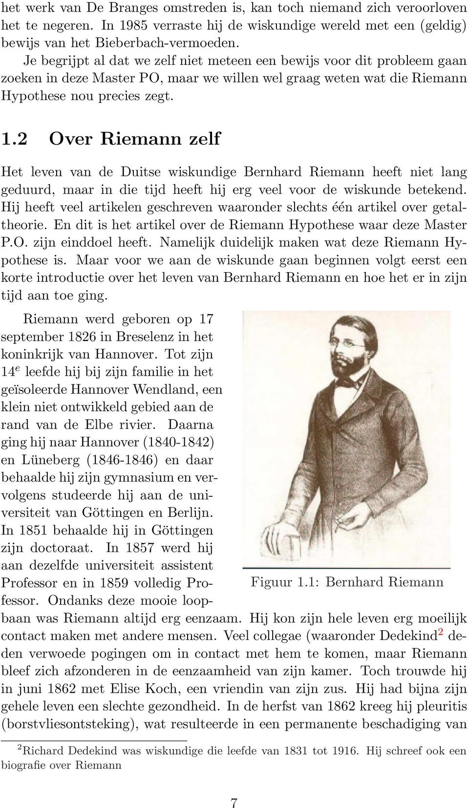 2 Over Riemann zelf Het leven van de Duitse wiskundige Bernhard Riemann heeft niet lang geduurd, maar in die tijd heeft hij erg veel voor de wiskunde betekend.
