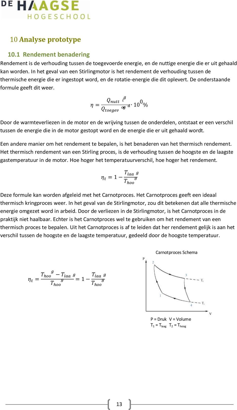 Door de warmteverliezen in de motor en de wrijving tussen de onderdelen, ontstaat er een verschil tussen de energie die in de motor gestopt word en de energie die er uit gehaald wordt.