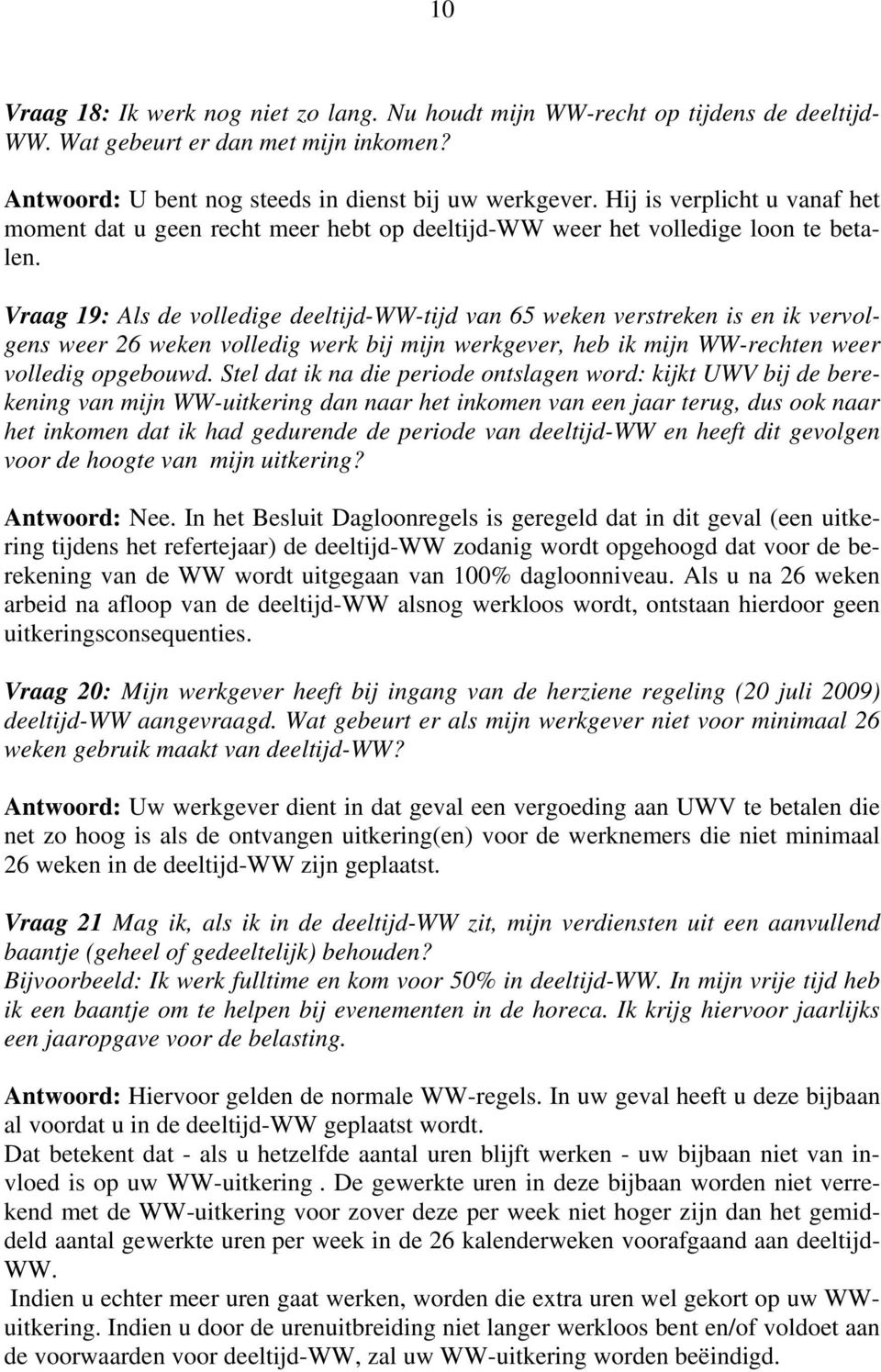 Vraag 19: Als de volledige deeltijd-ww-tijd van 65 weken verstreken is en ik vervolgens weer 26 weken volledig werk bij mijn werkgever, heb ik mijn WW-rechten weer volledig opgebouwd.