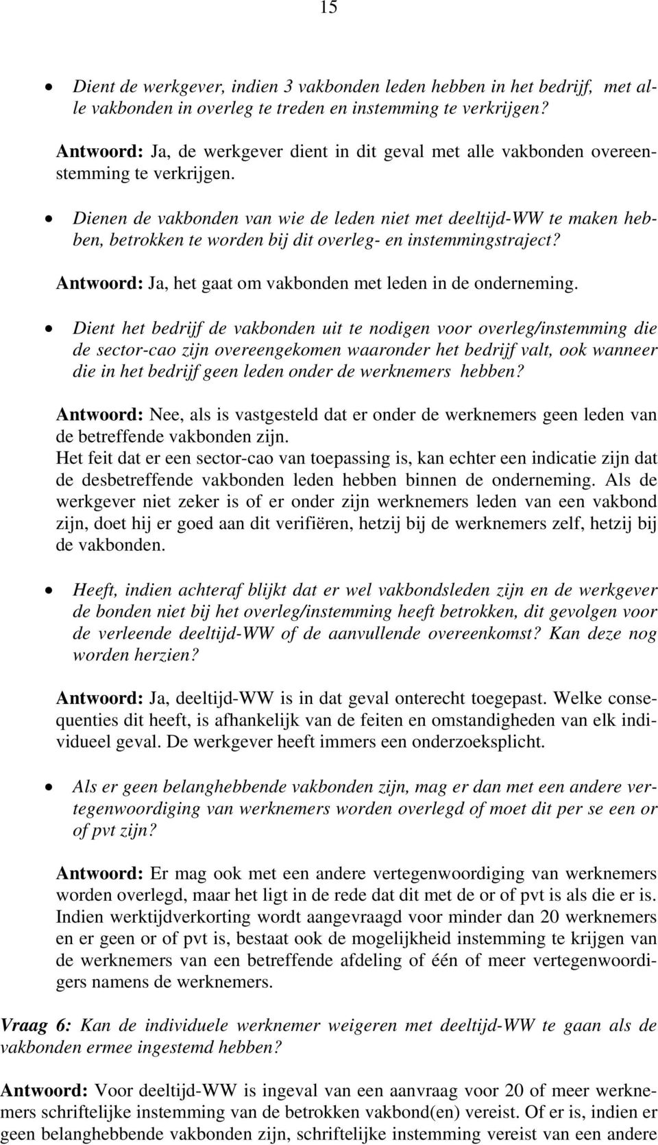 Dienen de vakbonden van wie de leden niet met deeltijd-ww te maken hebben, betrokken te worden bij dit overleg- en instemmingstraject? Antwoord: Ja, het gaat om vakbonden met leden in de onderneming.