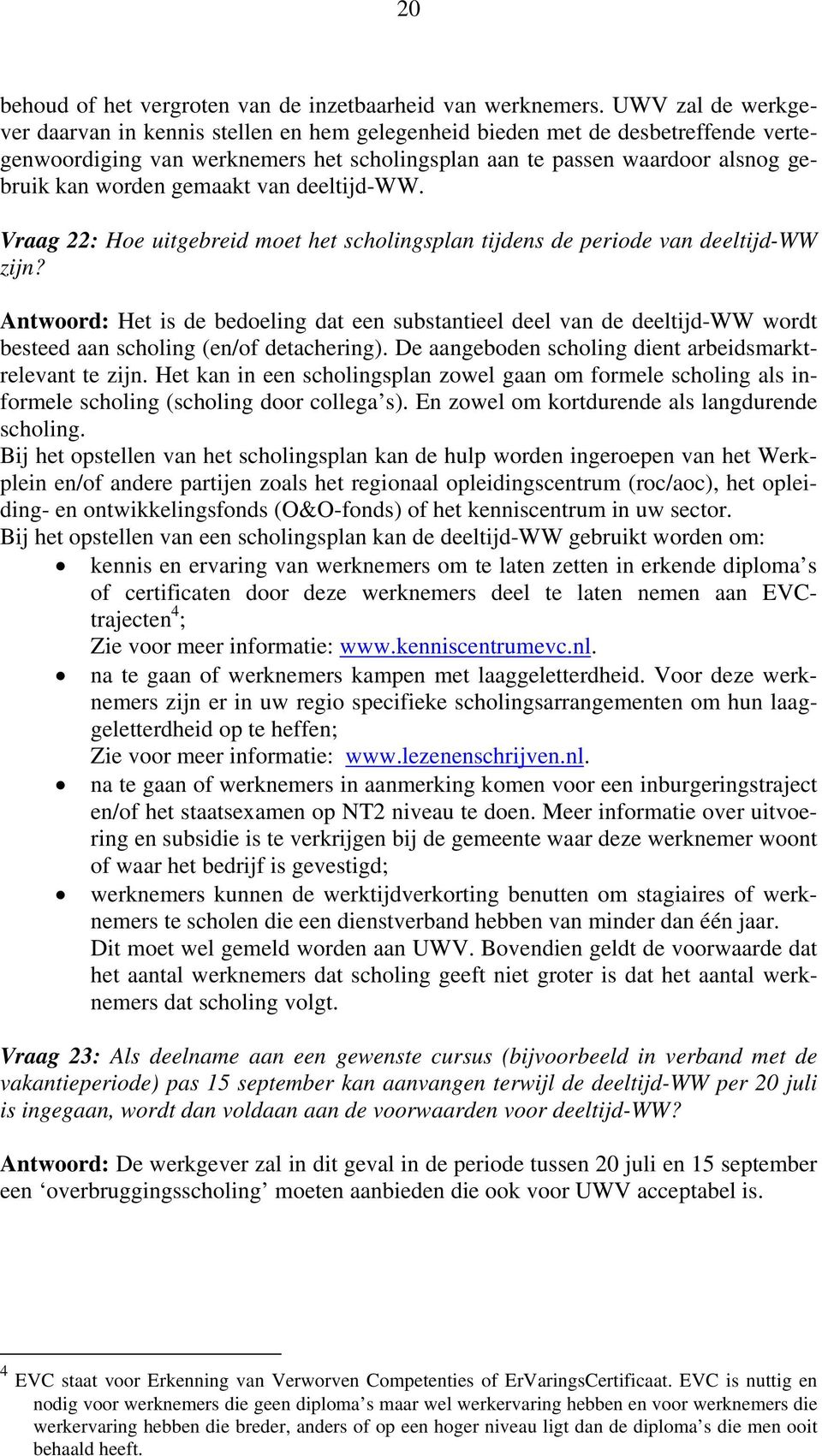 gemaakt van deeltijd-ww. Vraag 22: Hoe uitgebreid moet het scholingsplan tijdens de periode van deeltijd-ww zijn?