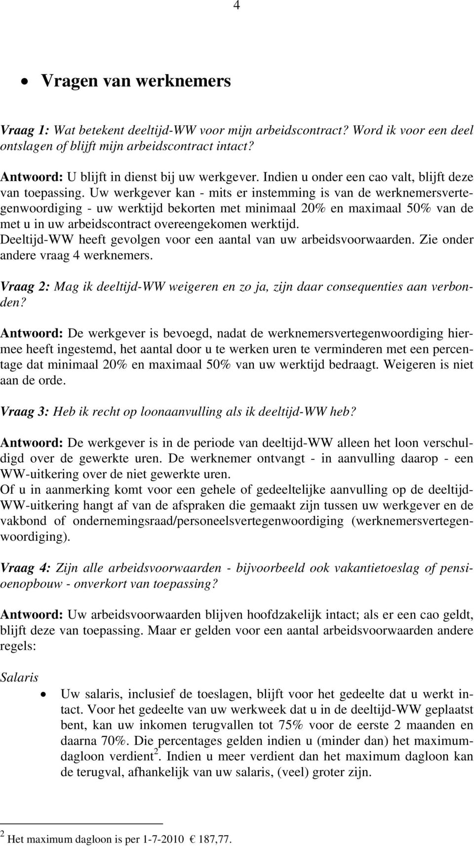 Uw werkgever kan - mits er instemming is van de werknemersvertegenwoordiging - uw werktijd bekorten met minimaal 20% en maximaal 50% van de met u in uw arbeidscontract overeengekomen werktijd.