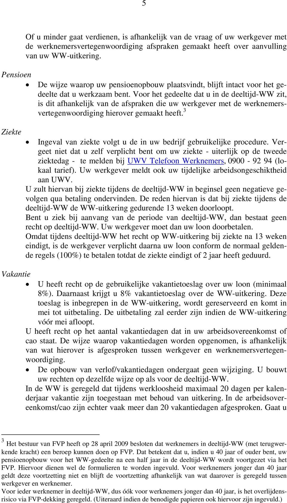 Voor het gedeelte dat u in de deeltijd-ww zit, is dit afhankelijk van de afspraken die uw werkgever met de werknemersvertegenwoordiging hierover gemaakt heeft.