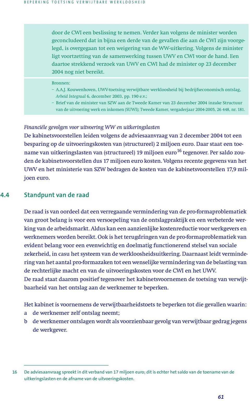 Volgens de minister ligt voortzetting van de samenwerking tussen UWV en CWI voor de hand. Een daartoe strekkend verzoek van UWV en CWI had de minister op 23 december 2004 nog niet bereikt. Bronnen: A.