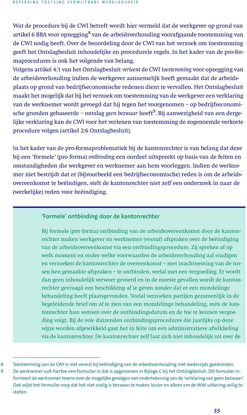 Volgens artikel 4:1 van het Ontslagbesluit verleent de CWI toestemming voor opzegging van de arbeidsverhouding indien de werkgever aannemelijk heeft gemaakt dat de arbeidsplaats op grond van