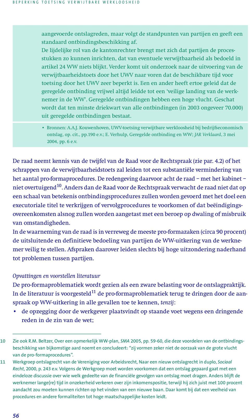 Verder komt uit onderzoek naar de uitvoering van de verwijtbaarheidstoets door het UWV naar voren dat de beschikbare tijd voor toetsing door het UWV zeer beperkt is.