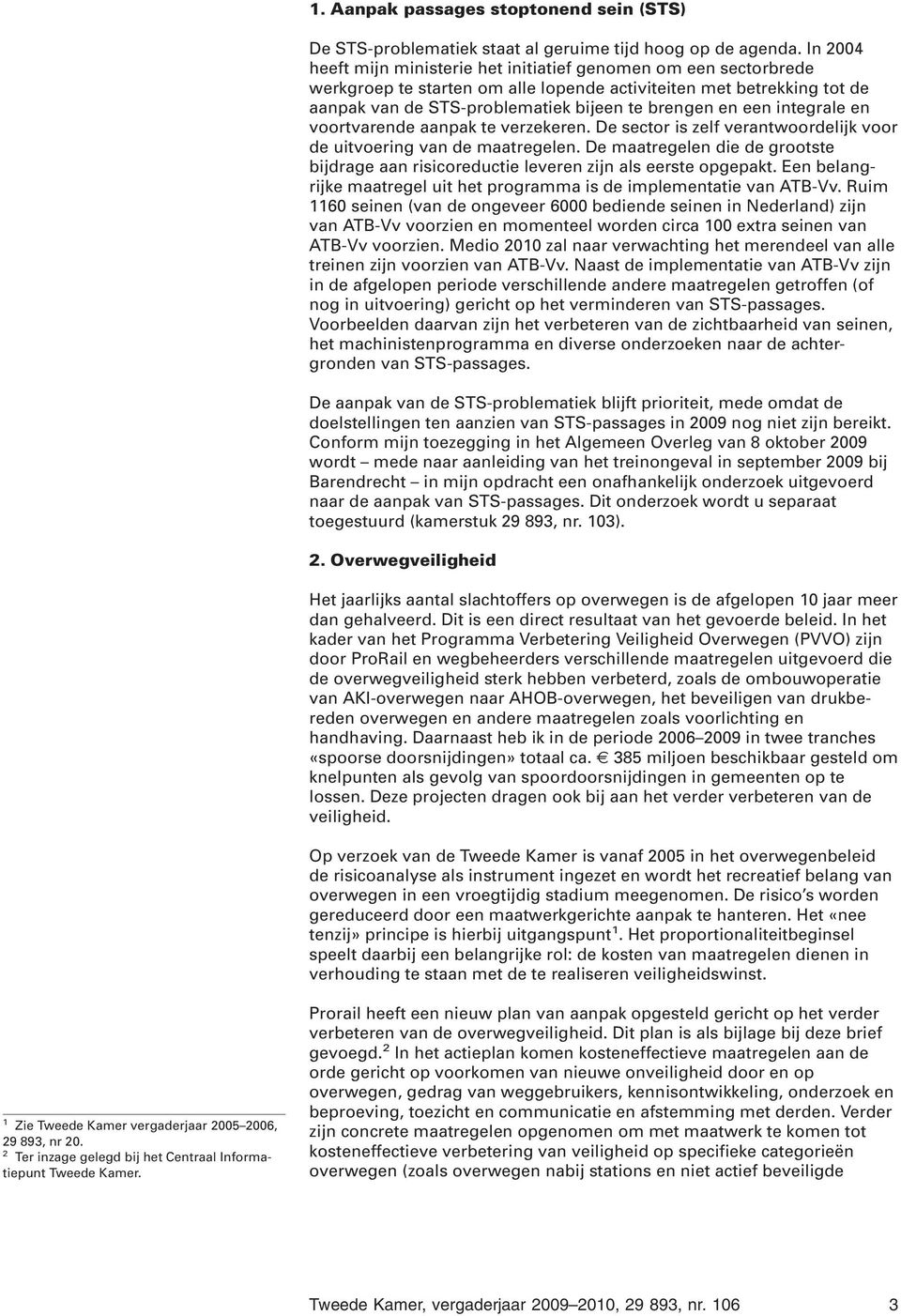 integrale en voortvarende aanpak te verzekeren. De sector is zelf verantwoordelijk voor de uitvoering van de maatregelen.