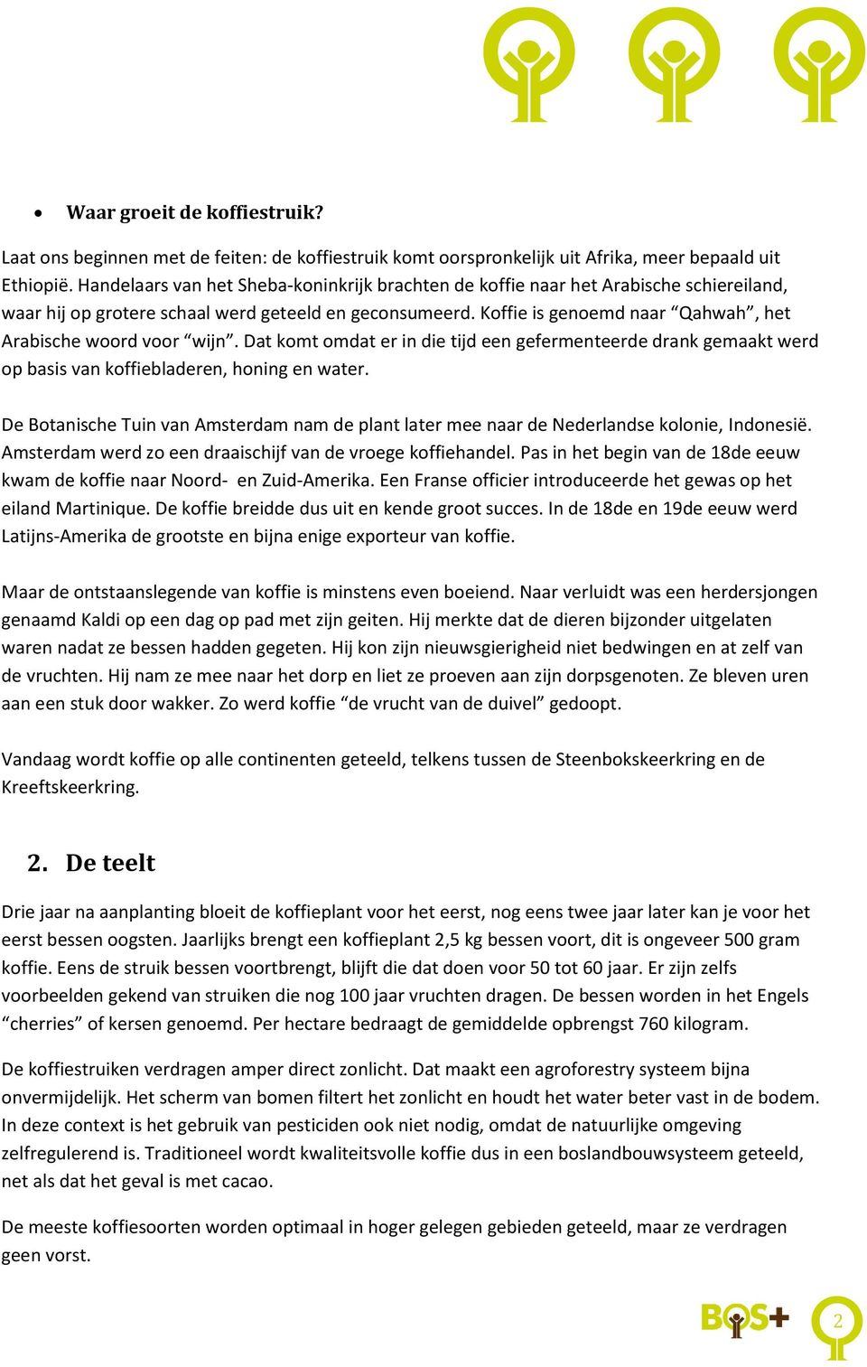 Koffie is genoemd naar Qahwah, het Arabische woord voor wijn. Dat komt omdat er in die tijd een gefermenteerde drank gemaakt werd op basis van koffiebladeren, honing en water.