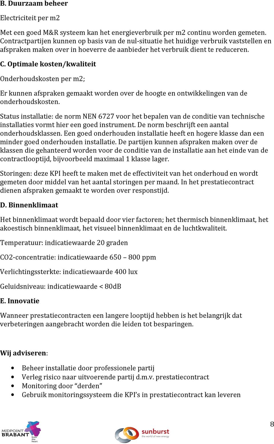 Optimale kosten/kwaliteit Onderhoudskosten per m2; Er kunnen afspraken gemaakt worden over de hoogte en ontwikkelingen van de onderhoudskosten.