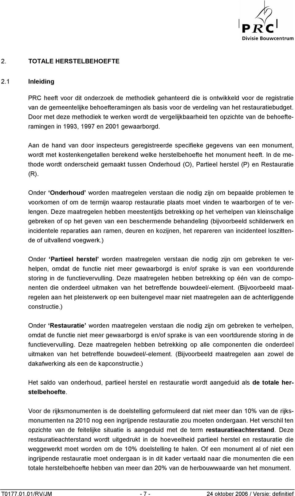 Door met deze methodiek te werken wordt de vergelijkbaarheid ten opzichte van de behoefteramingen in 1993, 1997 en 2001 gewaarborgd.