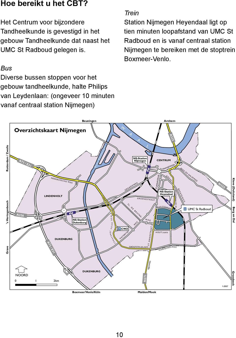 loopafstand van UMC St Radboud en is vanaf centraal station Nijmegen te bereiken met de stoptrein Boxmeer-Venlo.