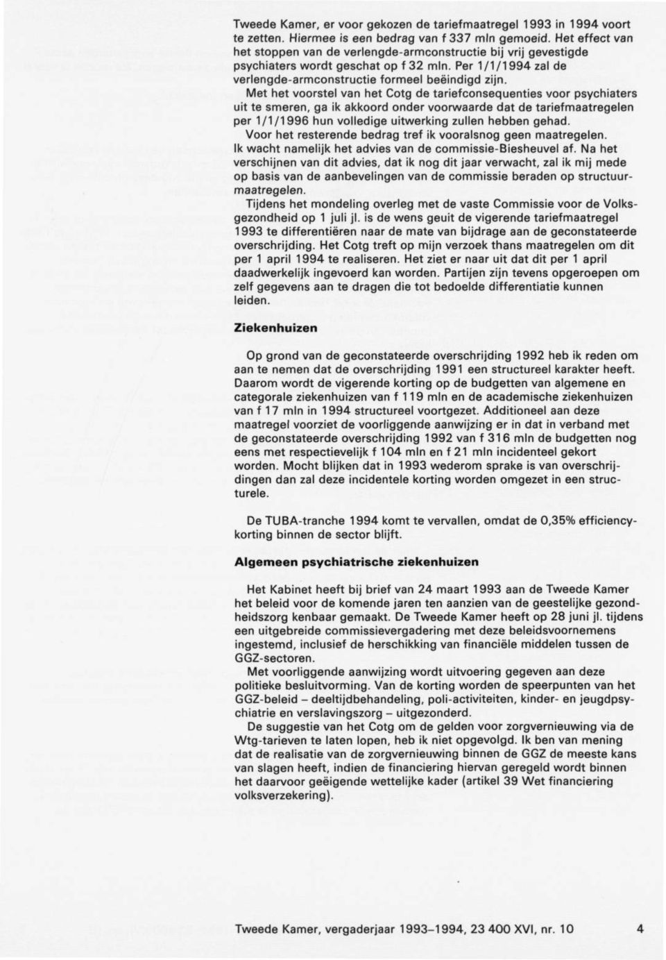 Met het voorstel van het Cotg de tariefconsequenties voor psychiaters uit te smeren, ga ik akkoord onder voorwaarde dat de tariefmaatregelen per 1/1/1996 hun volledige uitwerking zullen hebben gehad.