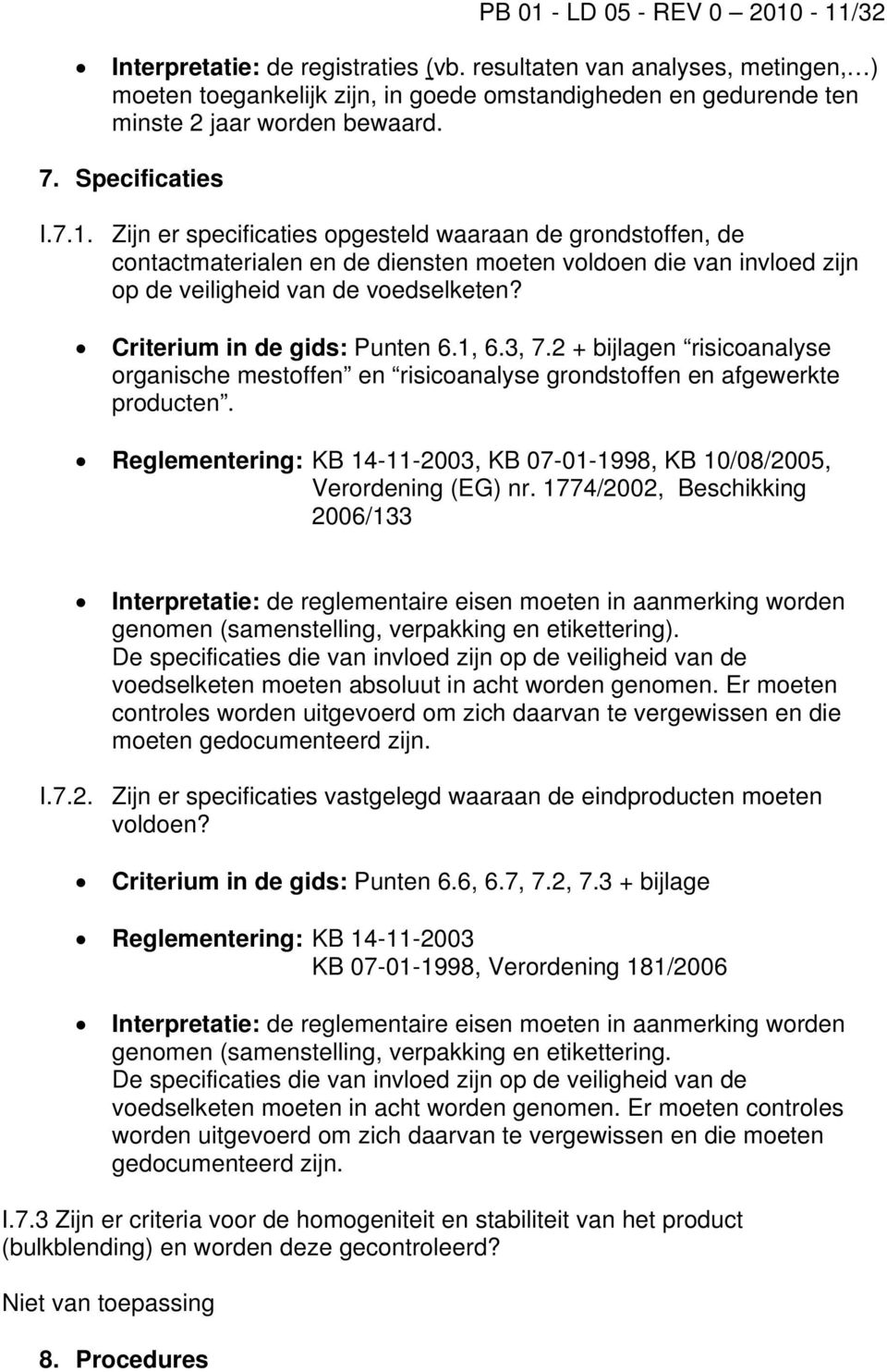 Zijn er specificaties opgesteld waaraan de grondstoffen, de contactmaterialen en de diensten moeten voldoen die van invloed zijn op de veiligheid van de voedselketen? Criterium in de gids: Punten 6.