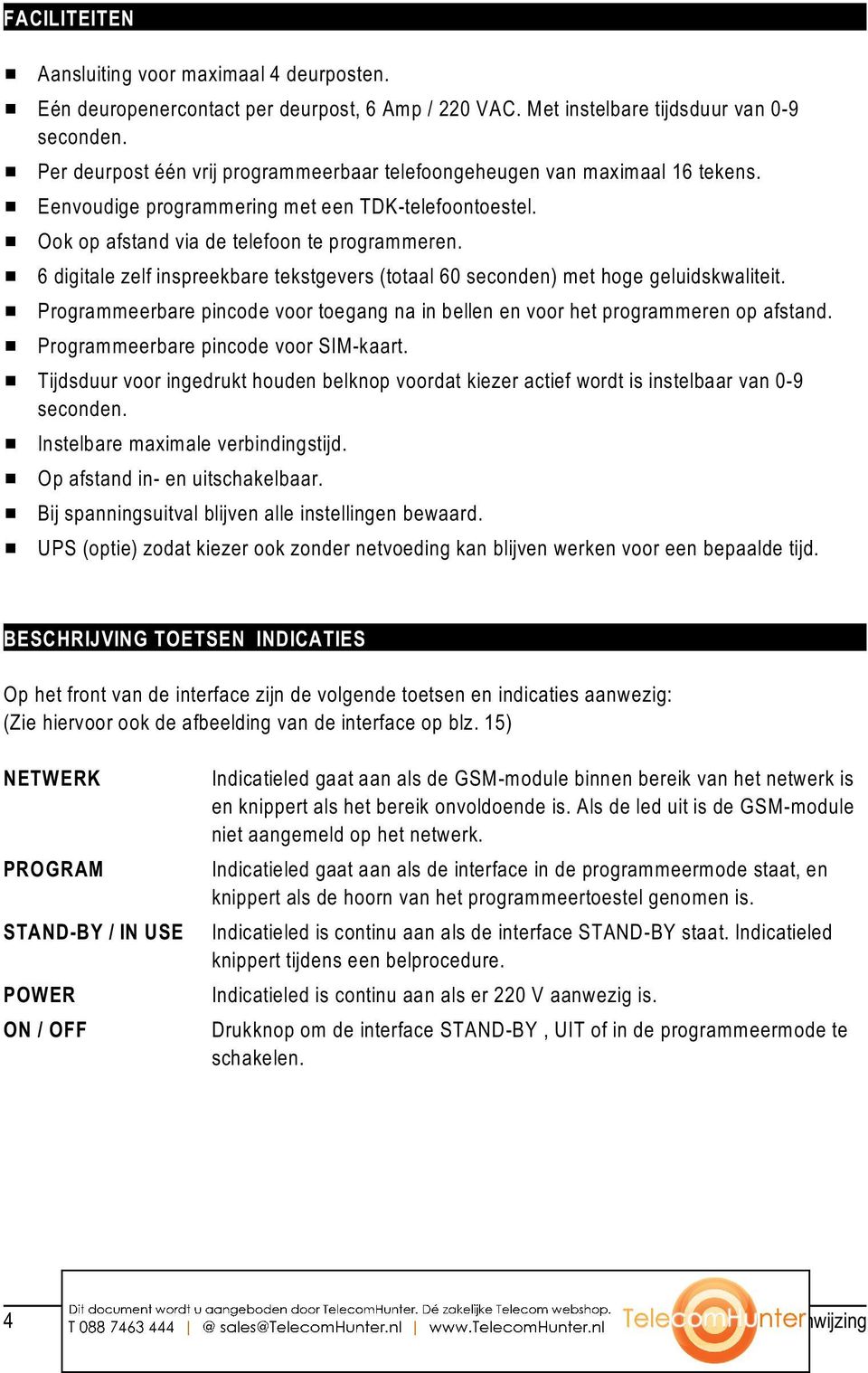 # 6 digitale zelf inspreekbare tekstgevers (totaal 60 seconden) met hoge geluidskwaliteit. # Programmeerbare pincode voor toegang na in bellen en voor het programmeren op afstand.