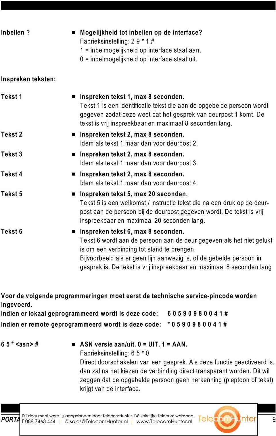 Tekst 1 is een identificatie tekst die aan de opgebelde persoon wordt gegeven zodat deze weet dat het gesprek van deurpost 1 komt. De tekst is vrij inspreekbaar en maximaal 8 seconden lang.