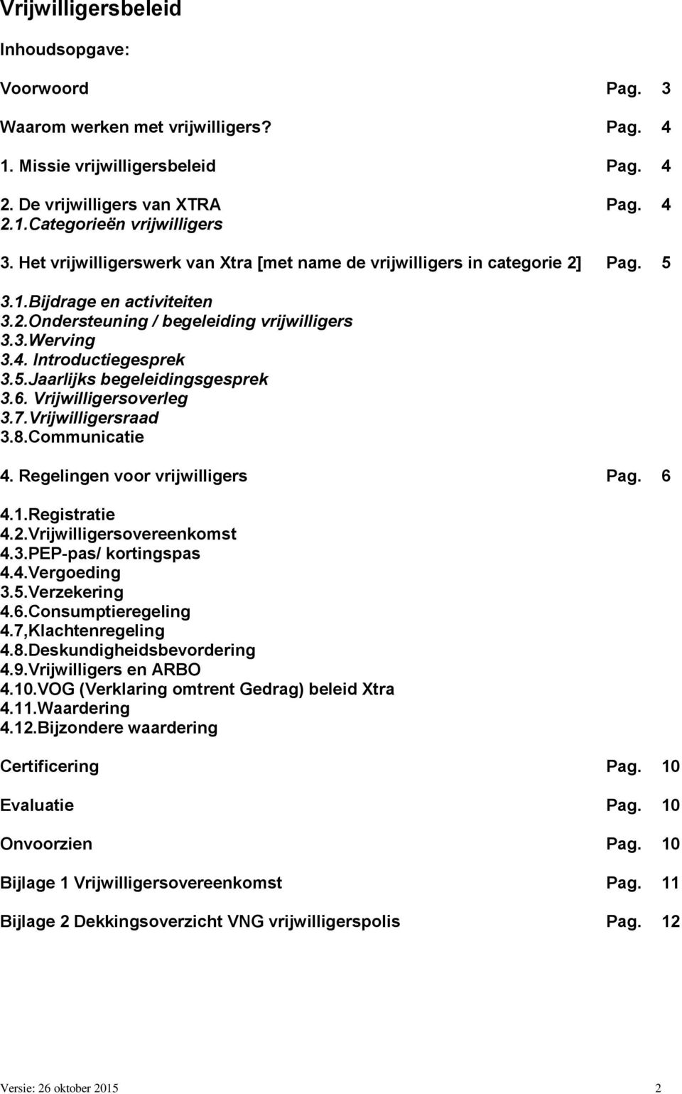 6. Vrijwilligersoverleg 3.7.Vrijwilligersraad 3.8.Communicatie 4. Regelingen voor vrijwilligers Pag. 6 4.1.Registratie 4.2.Vrijwilligersovereenkomst 4.3.PEP-pas/ kortingspas 4.4.Vergoeding 3.5.