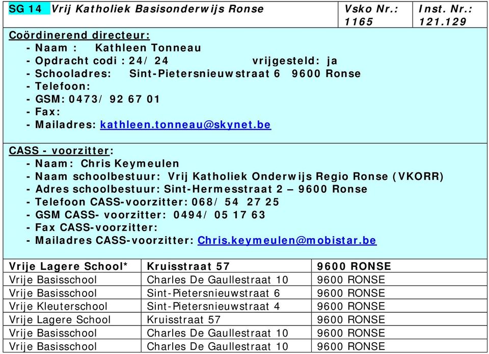 129 - Naam: Chris Keymeulen - Naam schoolbestuur: Vrij Katholiek Onderwijs Regio Ronse (VKORR) - Adres schoolbestuur: Sint-Hermesstraat 2 9600 Ronse - Telefoon CASS-voorzitter: 068/ 54 27 25 - GSM