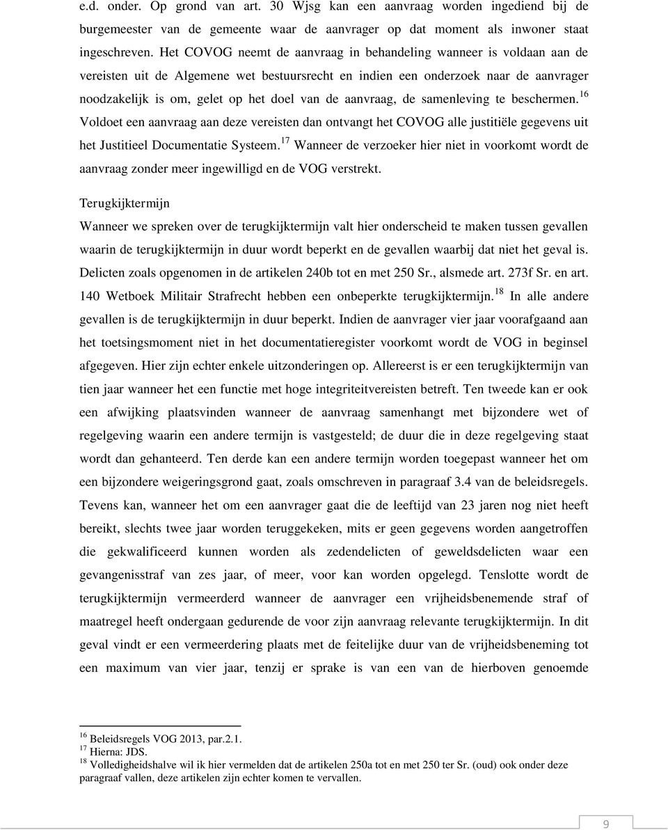 aanvraag, de samenleving te beschermen. 16 Voldoet een aanvraag aan deze vereisten dan ontvangt het COVOG alle justitiële gegevens uit het Justitieel Documentatie Systeem.