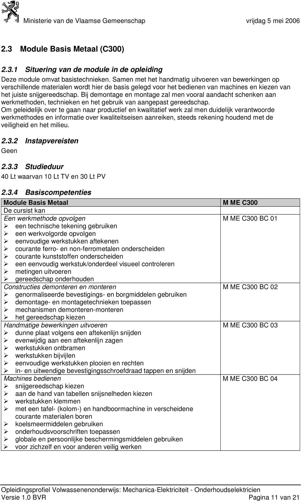 Bij demontage en montage zal men vooral aandacht schenken aan werkmethoden, technieken en het gebruik van aangepast gereedschap.