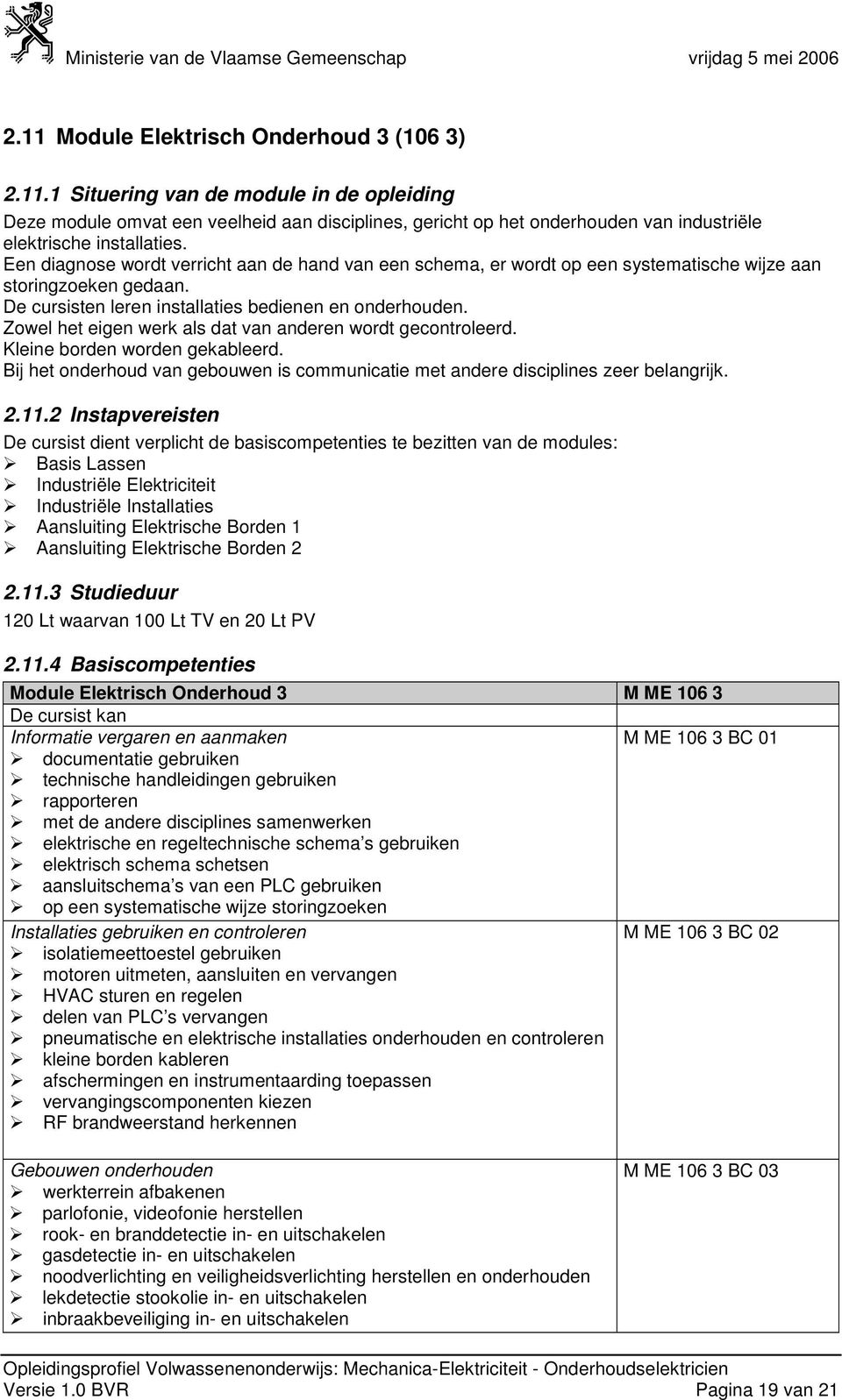 Zowel het eigen werk als dat van anderen wordt gecontroleerd. Kleine borden worden gekableerd. Bij het onderhoud van gebouwen is communicatie met andere disciplines zeer belangrijk. 2.11.