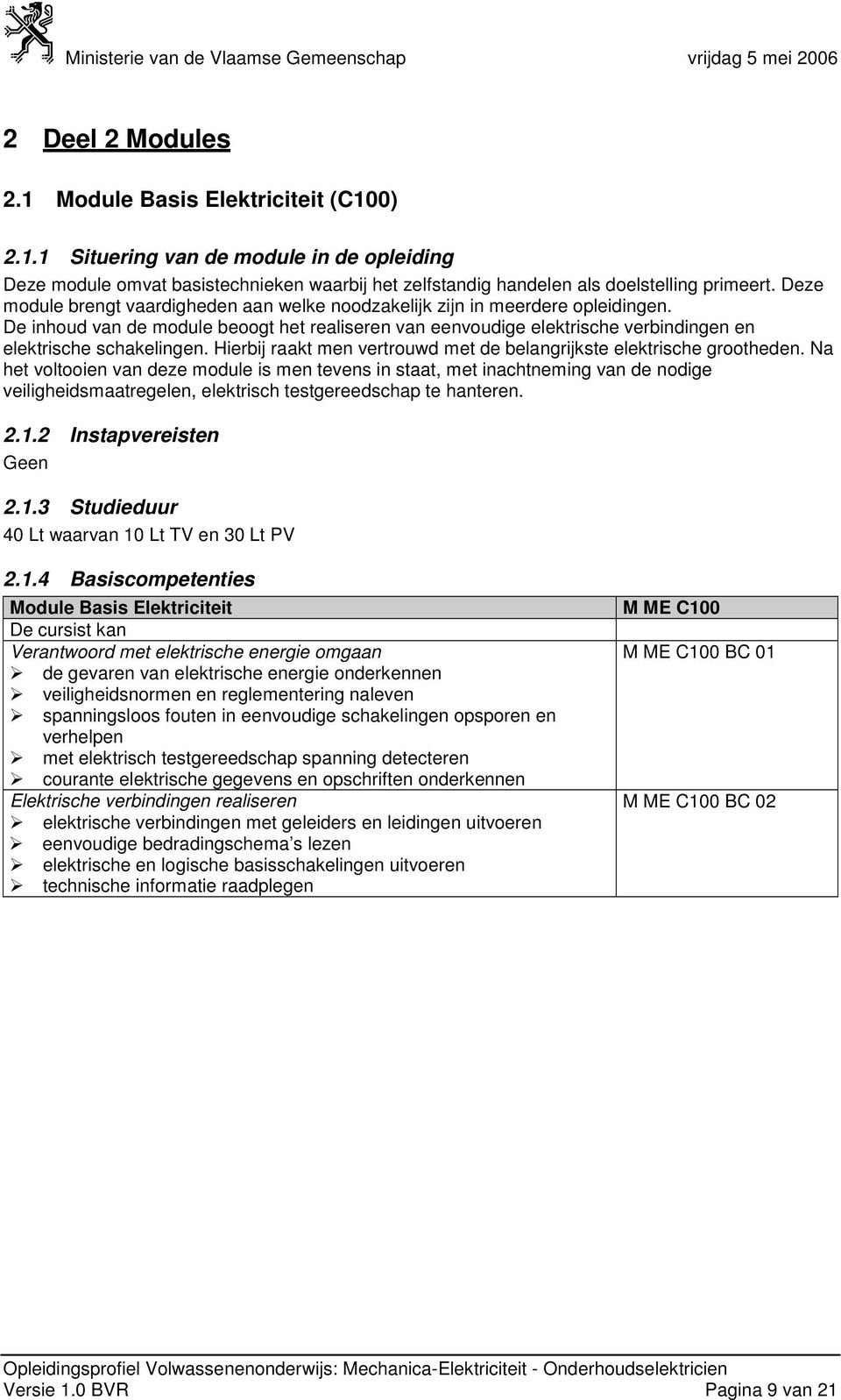 Hierbij raakt men vertrouwd met de belangrijkste elektrische grootheden.