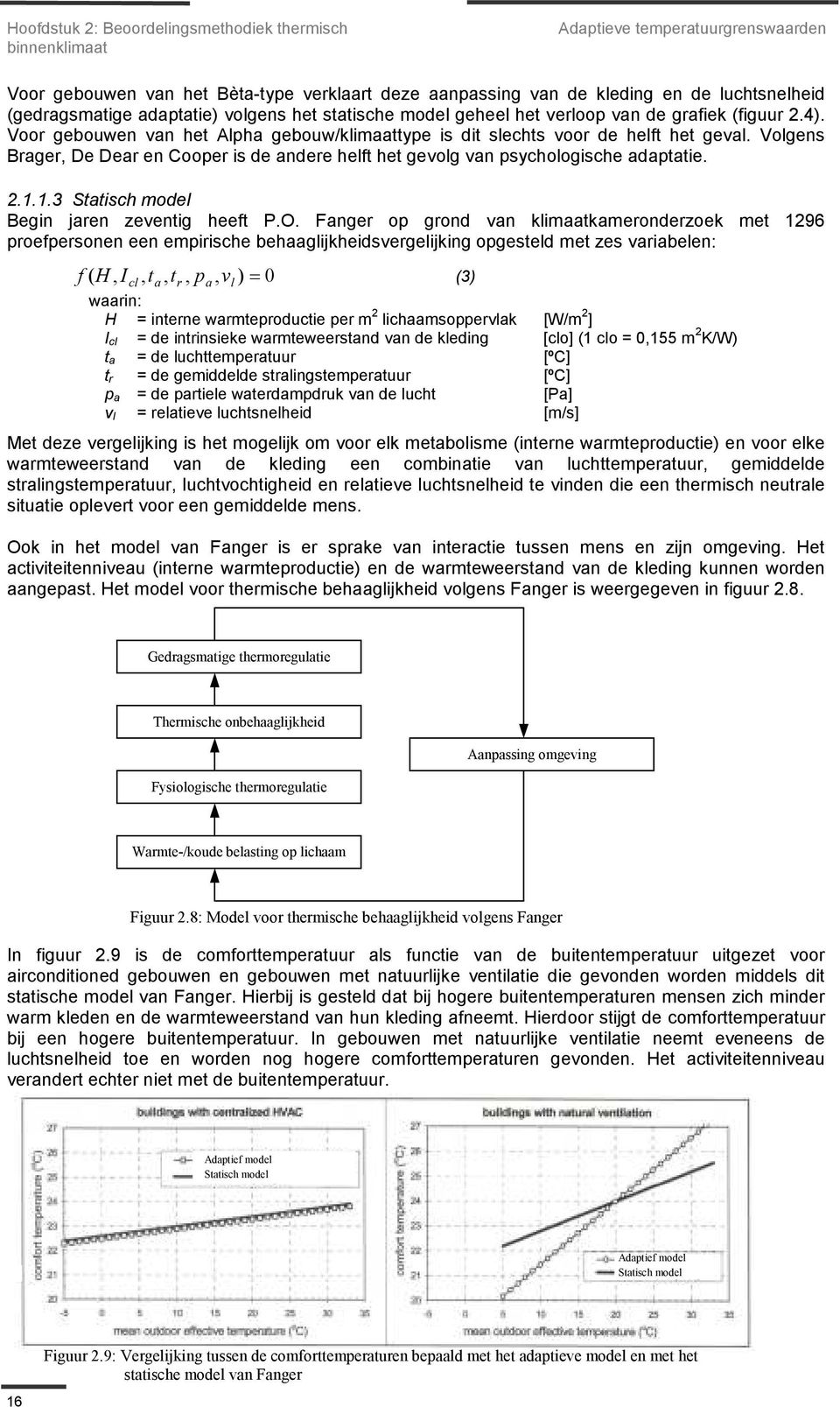 Volgens Brager, De Dear en Cooper is de andere helft het gevolg van psychologische adaptatie. 2.1.1.3 Statisch model Begin jaren zeventig heeft P.O.