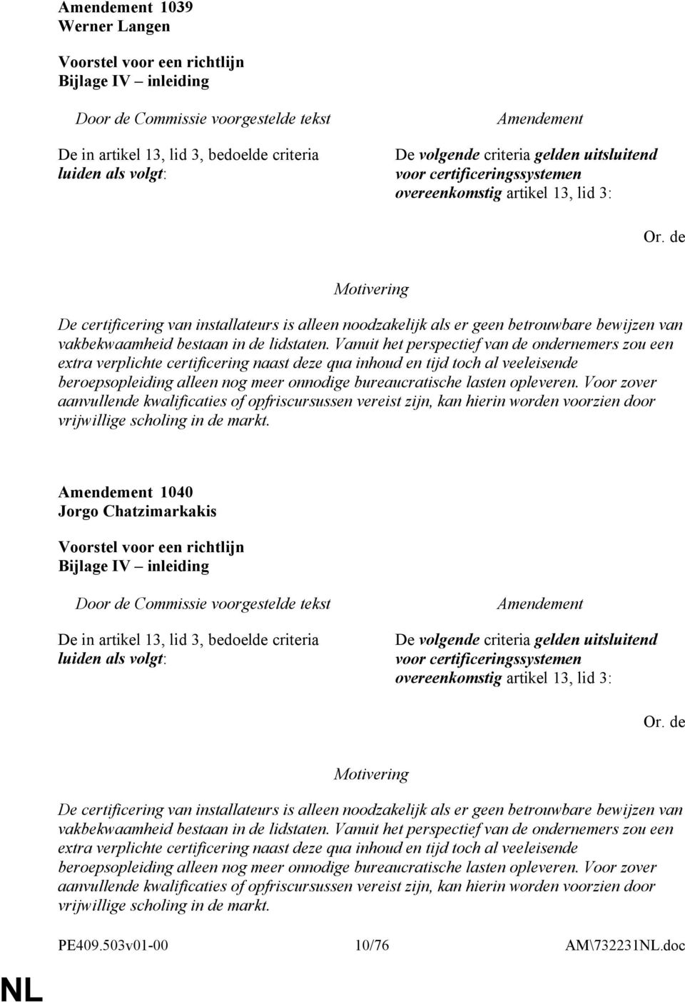 Vanuit het perspectief van de ondernemers zou een extra verplichte certificering naast deze qua inhoud en tijd toch al veeleisende beroepsopleiding alleen nog meer onnodige bureaucratische lasten