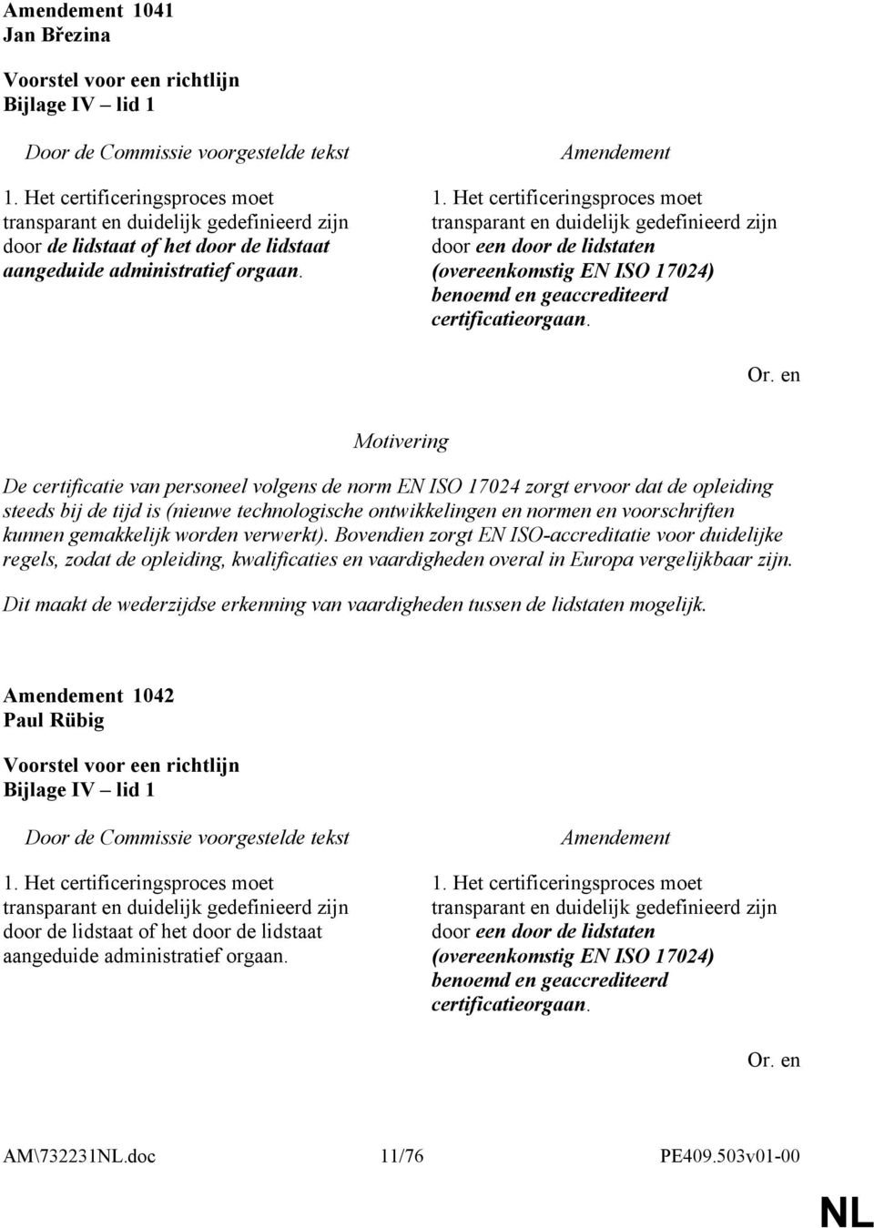 Het certificeringsproces moet transparant en duidelijk gedefinieerd zijn door een door de lidstaten (overeenkomstig EN ISO 17024) benoemd en geaccrediteerd certificatieorgaan.