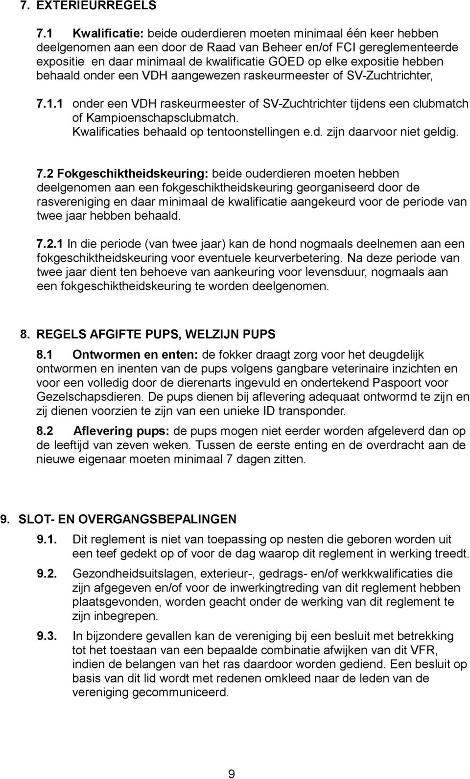 expositie hebben behaald onder een VDH aangewezen raskeurmeester of SV-Zuchtrichter, 7.1.1 onder een VDH raskeurmeester of SV-Zuchtrichter tijdens een clubmatch of Kampioenschapsclubmatch.