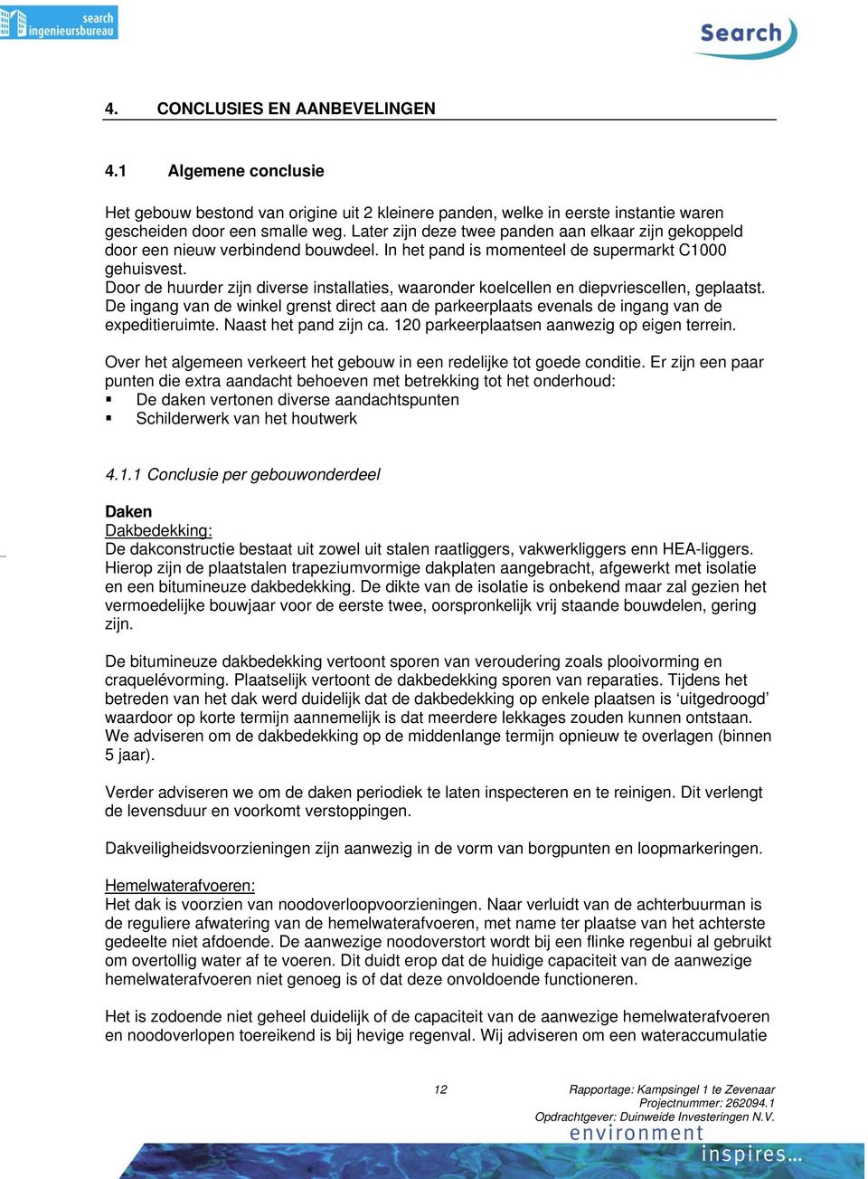 Door de huurder zijn diverse installaties, waaronder koelcellen en diepvriescellen, geplaatst. De ingang van de winkel grenst direct aan de parkeerplaats evenals de ingang van de expeditieruimte.