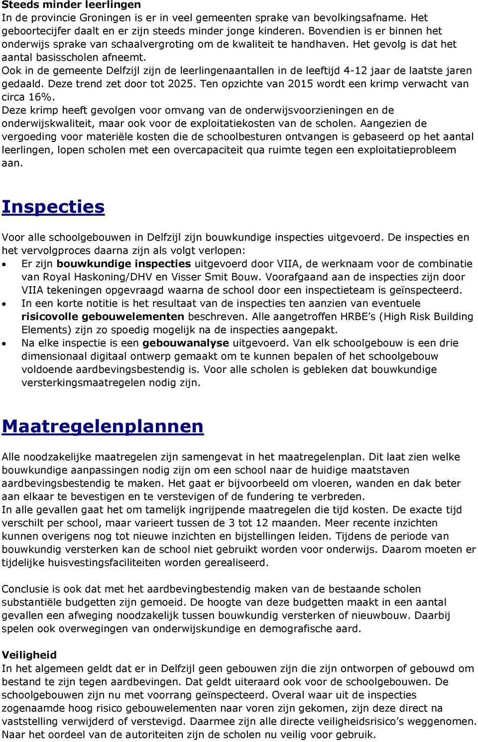 Ook in de gemeente Delfzijl zijn de leerlingenaantallen in de leeftijd 4-12 jaar de laatste jaren gedaald. Deze trend zet door tot 2025. Ten opzichte van 2015 wordt een krimp verwacht van circa 16%.