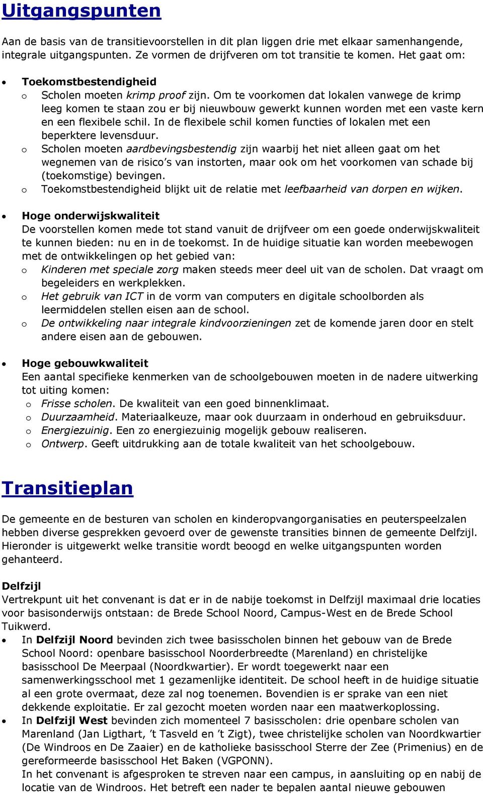 Om te voorkomen dat lokalen vanwege de krimp leeg komen te staan zou er bij nieuwbouw gewerkt kunnen worden met een vaste kern en een flexibele schil.