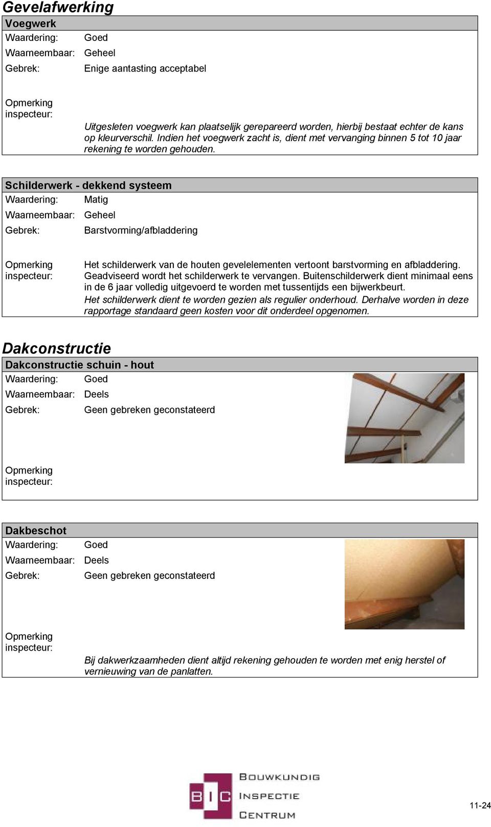 Schilderwerk - dekkend systeem Waardering: Matig Barstvorming/afbladdering Het schilderwerk van de houten gevelelementen vertoont barstvorming en afbladdering.