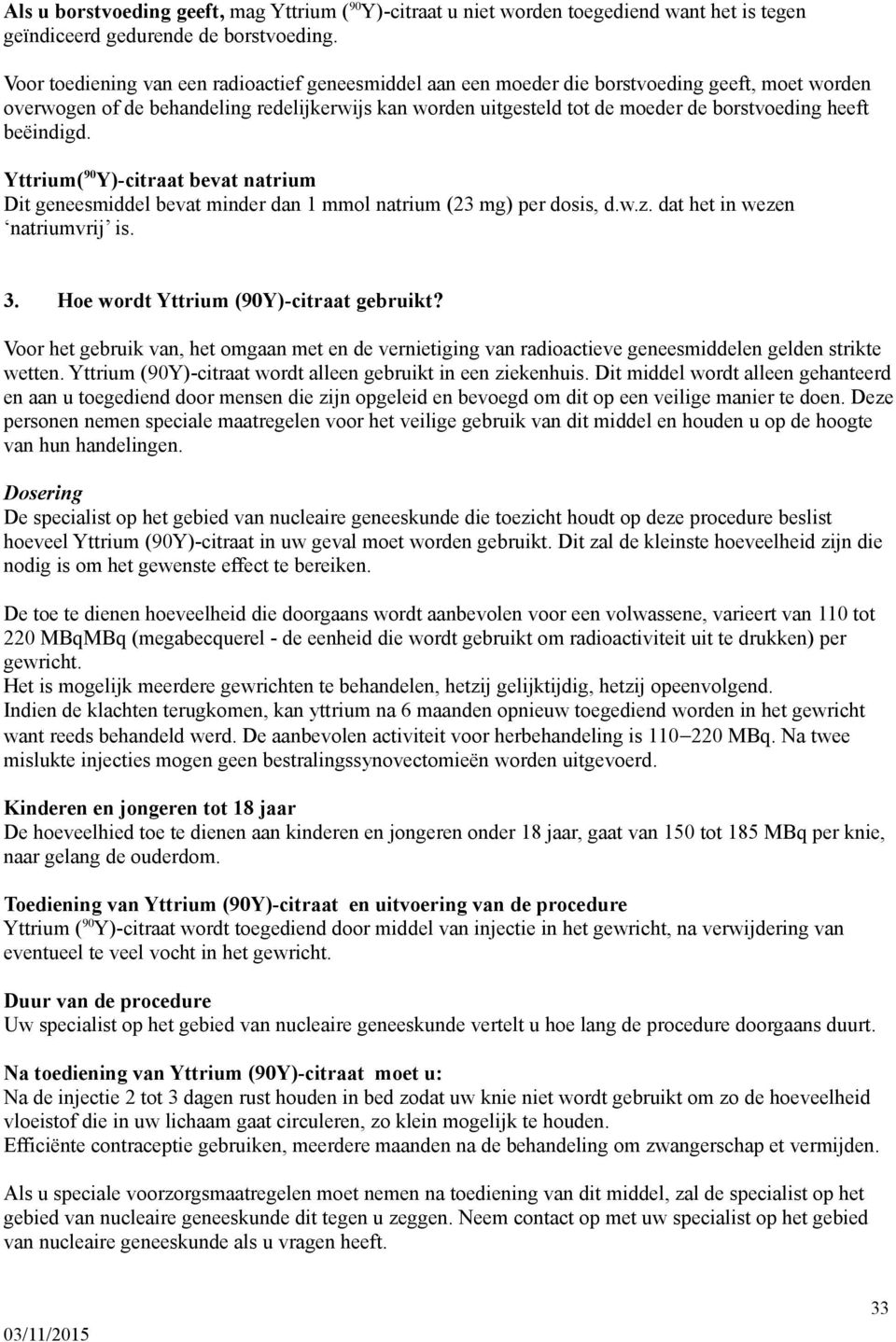 heeft beëindigd. Yttrium( 90 Y)-citraat bevat natrium Dit geneesmiddel bevat minder dan 1 mmol natrium (23 mg) per dosis, d.w.z. dat het in wezen natriumvrij is. 3.