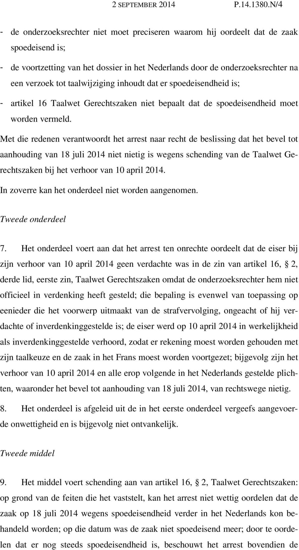 taalwijziging inhoudt dat er spoedeisendheid is; - artikel 16 Taalwet Gerechtszaken niet bepaalt dat de spoedeisendheid moet worden vermeld.