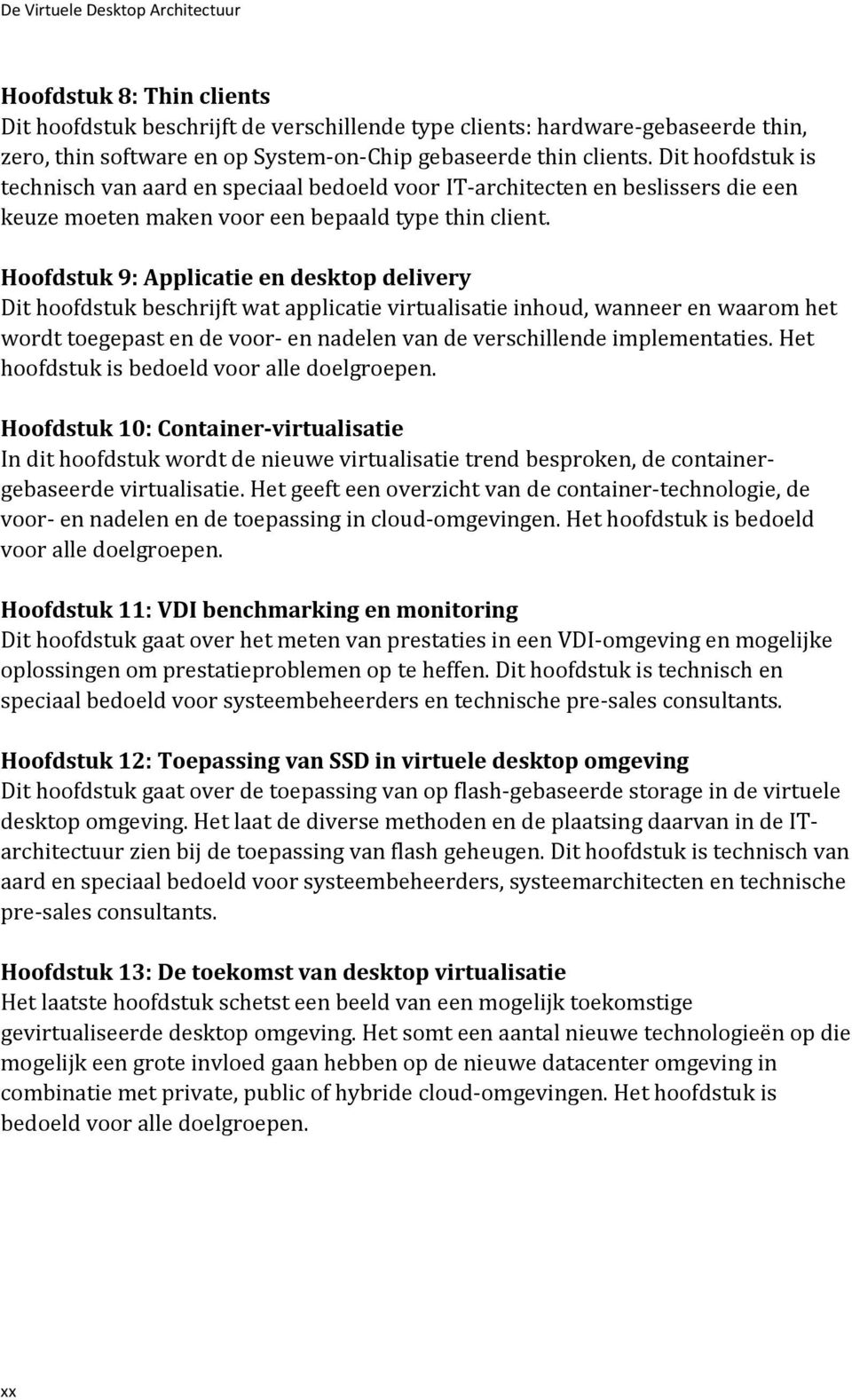 Hoofdstuk 9: Applicatie en desktop delivery Dit hoofdstuk beschrijft wat applicatie virtualisatie inhoud, wanneer en waarom het wordt toegepast en de voor- en nadelen van de verschillende