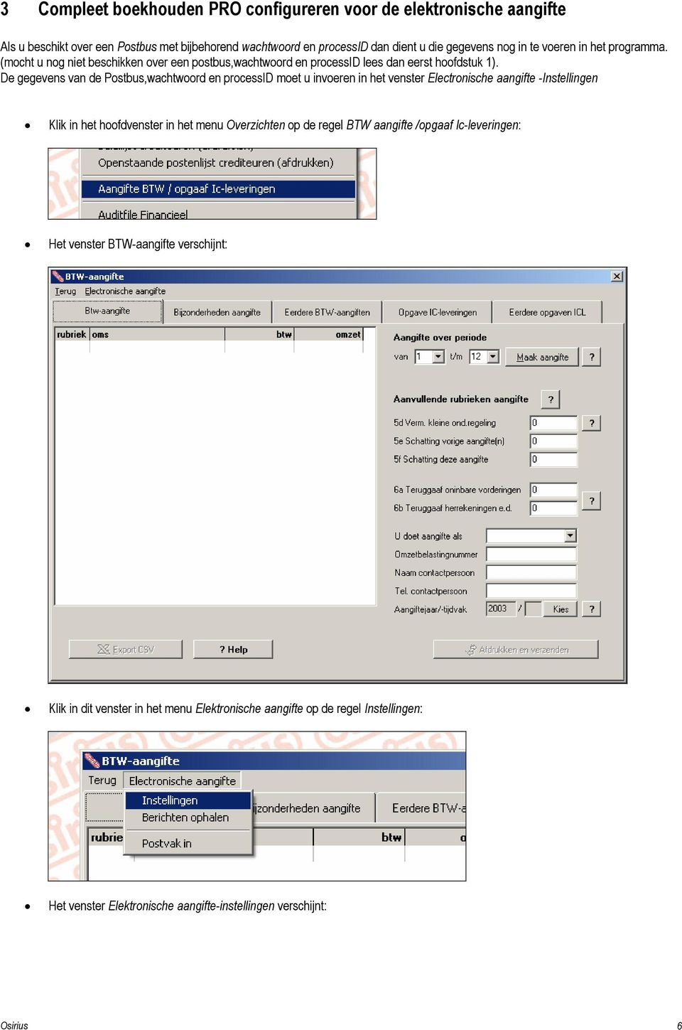 De gegevens van de Postbus,wachtwoord en processid moet u invoeren in het venster Electronische aangifte -Instellingen Klik in het hoofdvenster in het menu Overzichten op de