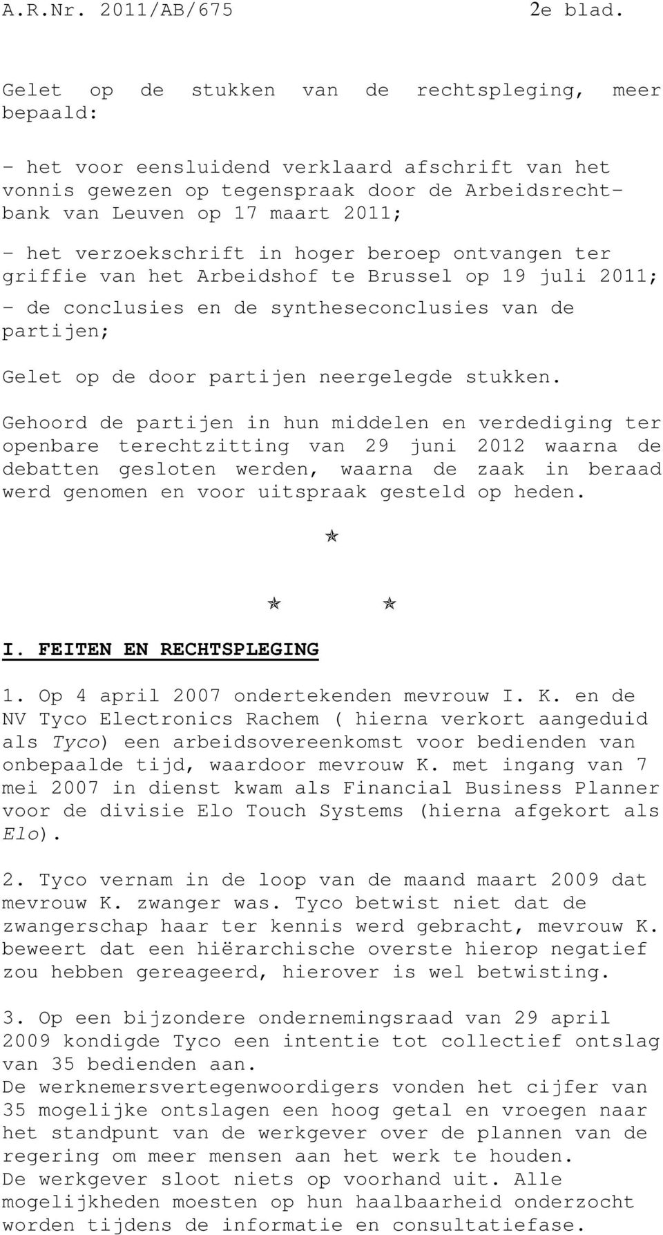 verzoekschrift in hoger beroep ontvangen ter griffie van het Arbeidshof te Brussel op 19 juli 2011; - de conclusies en de syntheseconclusies van de partijen; Gelet op de door partijen neergelegde