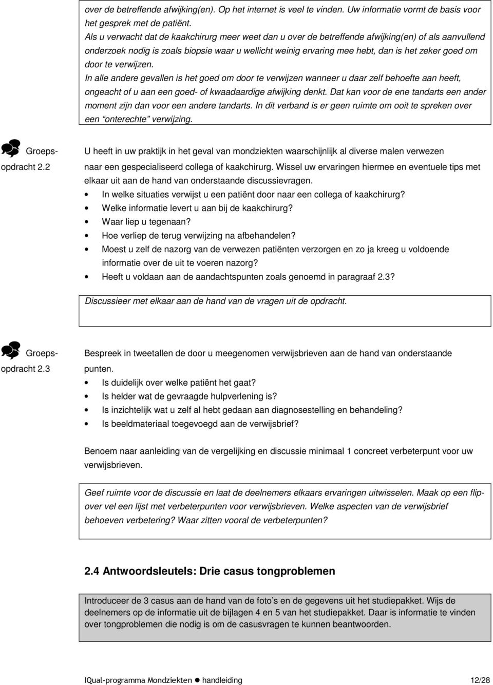 om door te verwijzen. In alle andere gevallen is het goed om door te verwijzen wanneer u daar zelf behoefte aan heeft, ongeacht of u aan een goed- of kwaadaardige afwijking denkt.