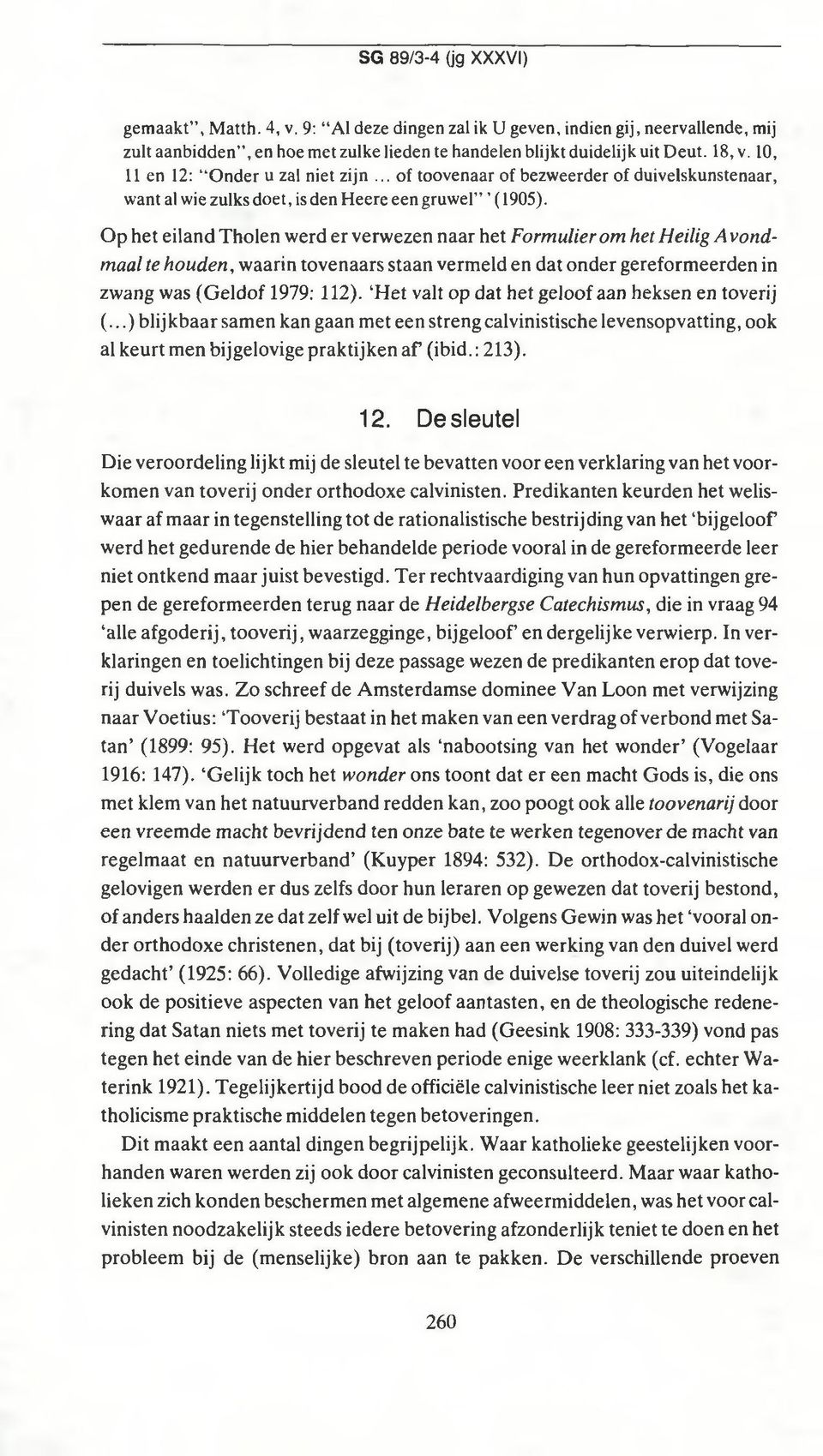 Op het eiland Tholen werd er verwezen naar het Formulier om het Heilig A von d maal te houden, waarin tovenaars staan vermeld en dat onder gereformeerden in zwang was (Geldof 1979: 112).