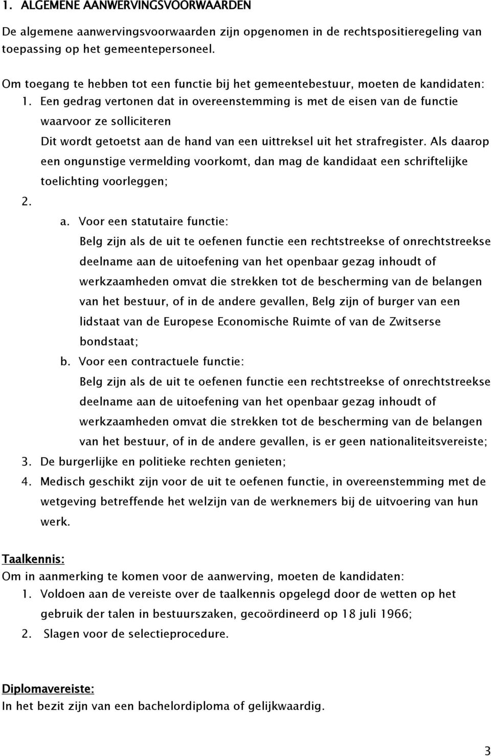 Een gedrag vertonen dat in overeenstemming is met de eisen van de functie waarvoor ze solliciteren Dit wordt getoetst aan de hand van een uittreksel uit het strafregister.