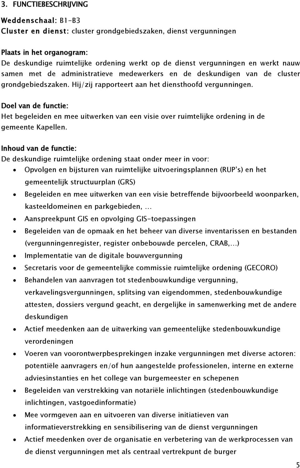 Doel van de functie: Het begeleiden en mee uitwerken van een visie over ruimtelijke ordening in de gemeente Kapellen.