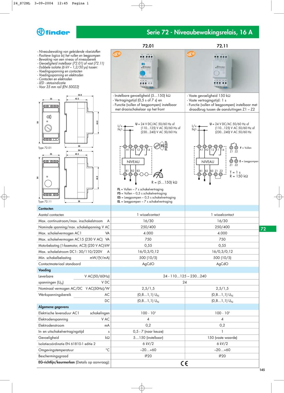 11) - Dubbele isolatie (6 kv 1,2/50 µs) tussen: - Voedingsspanning en contacten - Voedingsspanning en elektroden - Contacten en elektroden - LED - statusindicatie - Voor 35 mm rail (EN 50022).01.