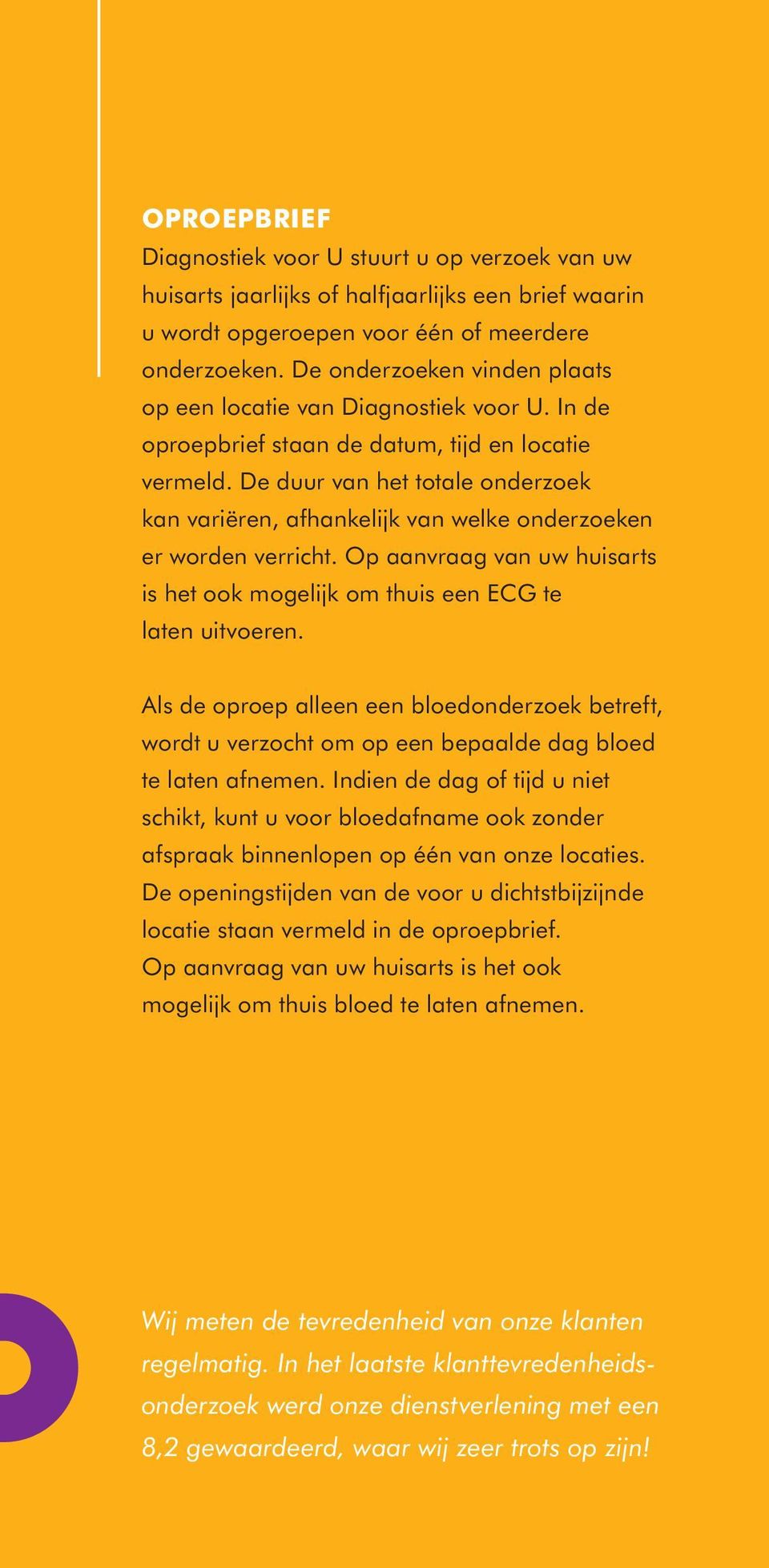 De duur van het totale onderzoek kan variëren, afhankelijk van welke onderzoeken er worden verricht. Op aanvraag van uw huisarts is het ook mogelijk om thuis een ECG te laten uitvoeren.