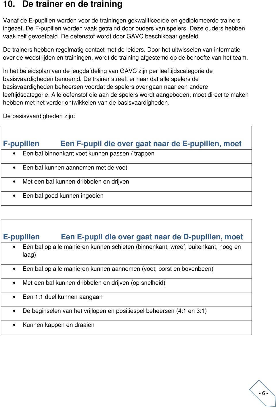 Door het uitwisselen van informatie over de wedstrijden en trainingen, wordt de training afgestemd op de behoefte van het team.