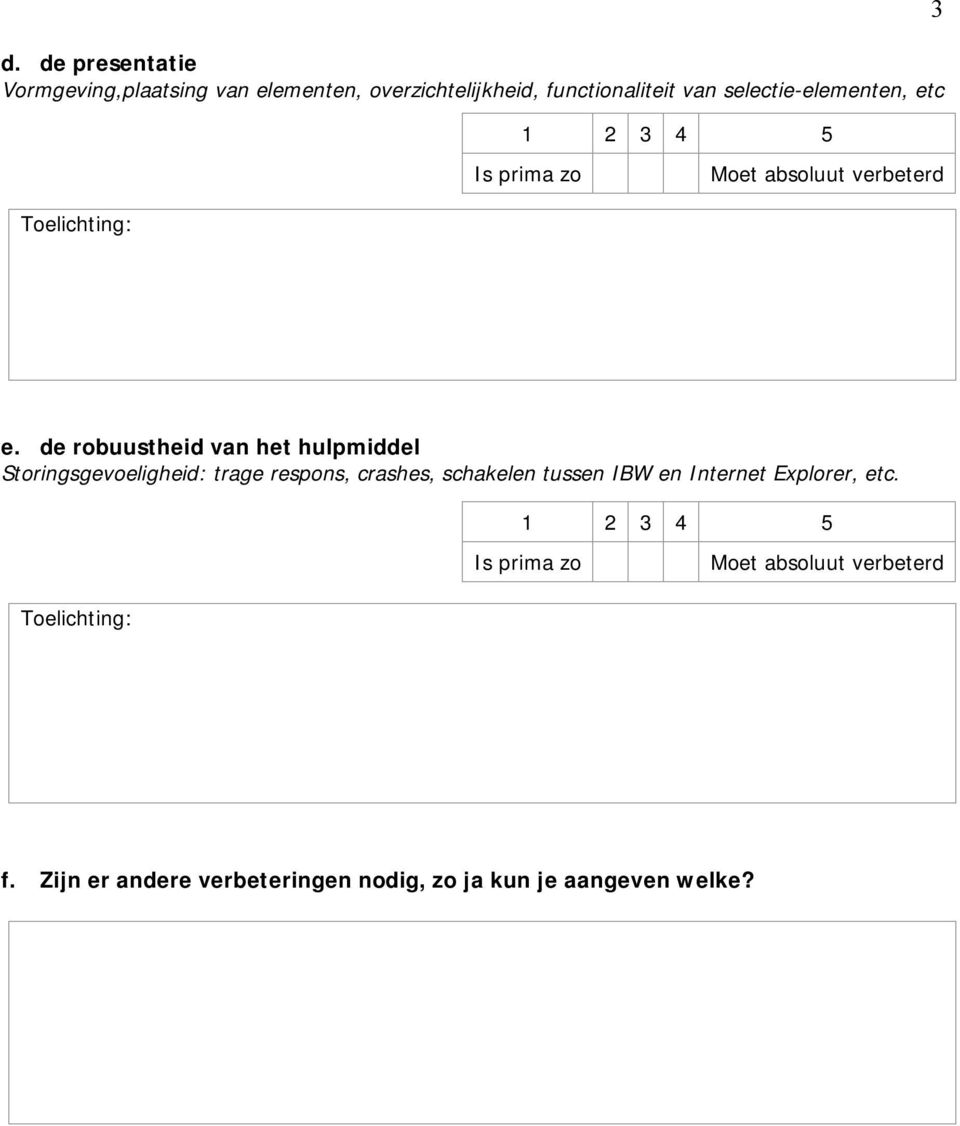 de robuustheid van het hulpmiddel Storingsgevoeligheid: trage respons, crashes,