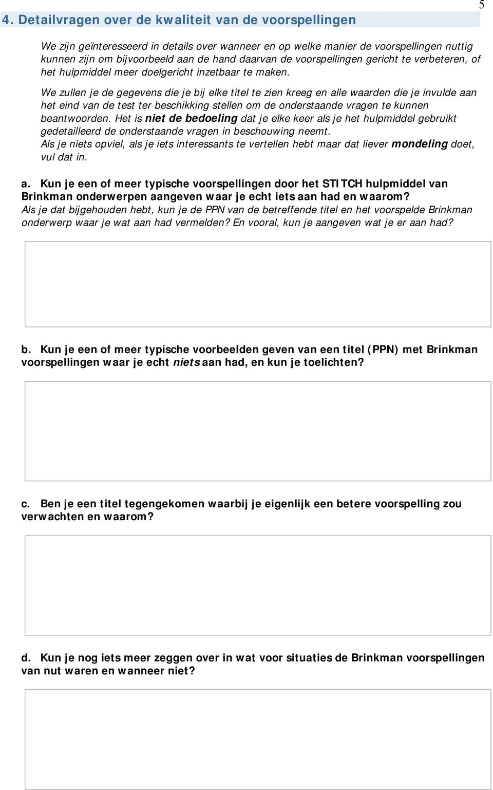 We zullen je de gegevens die je bij elke titel te zien kreeg en alle waarden die je invulde aan het eind van de test ter beschikking stellen om de onderstaande vragen te kunnen beantwoorden.