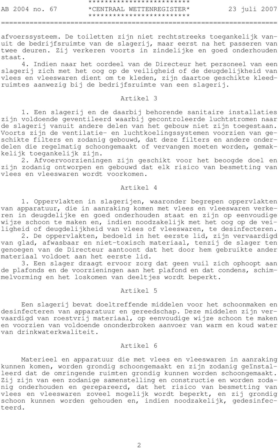 Indien naar het oordeel van de Directeur het personeel van een slagerij zich met het oog op de veiligheid of de deugdelijkheid van vlees en vleeswaren dient om te kleden, zijn daartoe geschikte