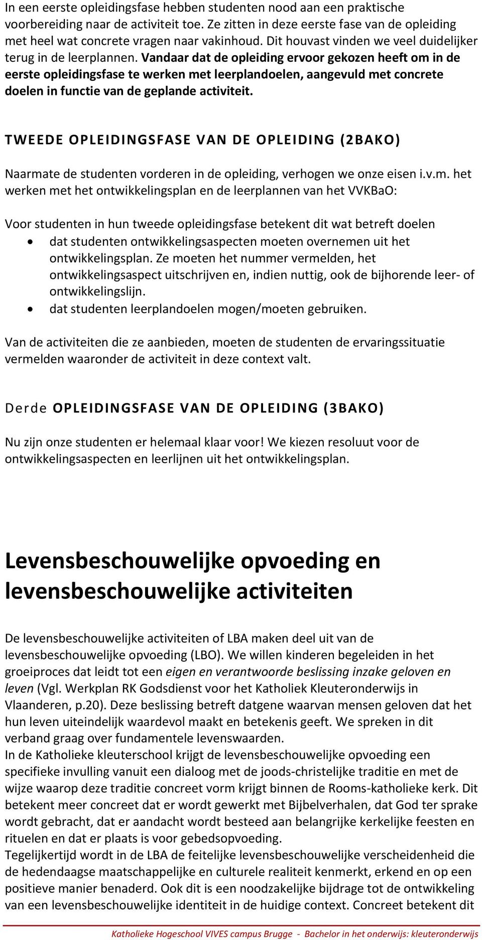 Vandaar dat de opleiding ervoor gekozen heeft om in de eerste opleidingsfase te werken met leerplandoelen, aangevuld met concrete doelen in functie van de geplande activiteit.